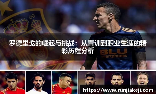罗德里戈的崛起与挑战：从青训到职业生涯的精彩历程分析